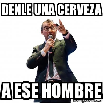 Meme Personalizado - Denle Una Cerveza A Ese Hombre - 31220110