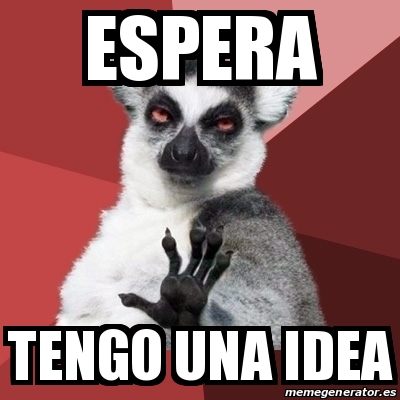 tengo una idea memes