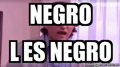 Meme Personalizado - NEGRO L ES NEGRO - 31221430