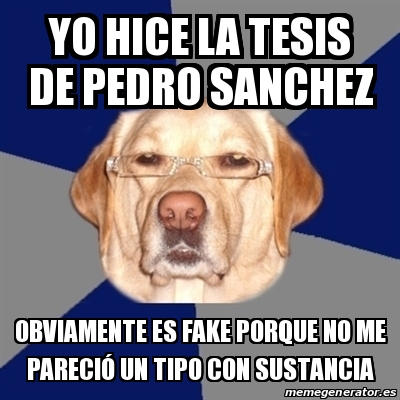Meme Perro Racista - YO HICE LA TESIS DE PEDRO SANCHEZ OBVIAMENTE ES FAKE  PORQUE NO ME PARECIÃ“ UN TIPO CON SUSTANCIA - 31224989