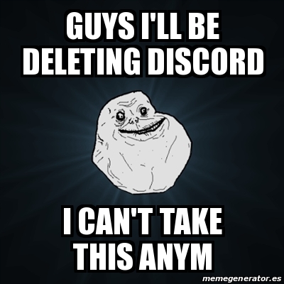 Meme Forever Alone - Guys I'll Be Deleting Discord I Can't Take This 