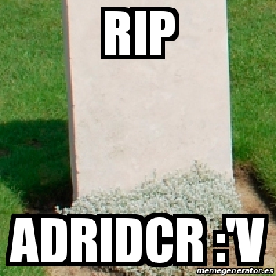 Meme Personalizado - Rip Adridcr :'v - 31228769