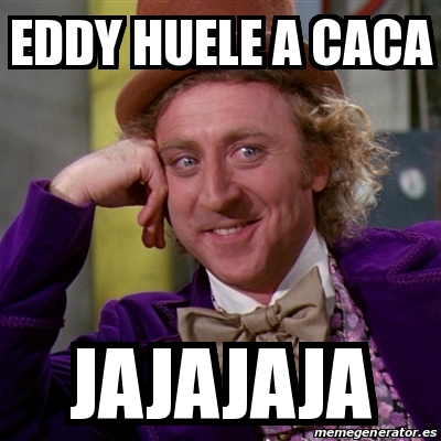 Meme Willy Wonka - Eddy Huele a caca Jajajaja - 31233741