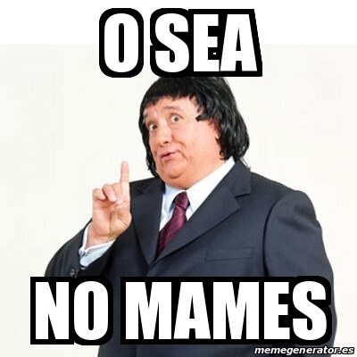 Meme Personalizado O Sea No Mames