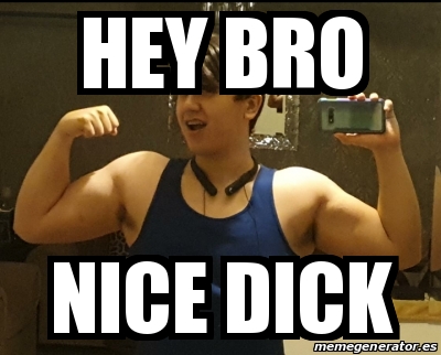 Meme Personalizado Hey Bro Nice Dick