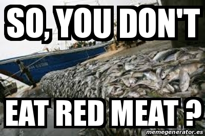 Meme Personalizado - So, you don't Eat red meat ? - 31244778