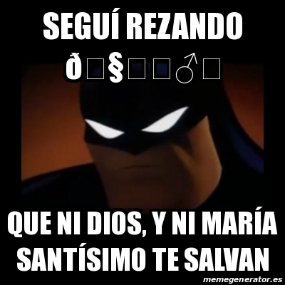 Meme Disapproving Batman - SeguÃ Rezando ðŸ§Žâ€ â™‚ï¸ Que ni Dios, y ni  MarÃa santÃsimo te salvan - 31248282