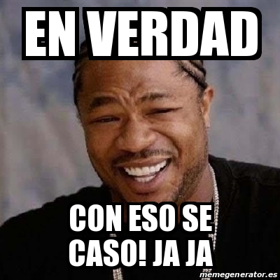 Meme Yo Dawg En Verdad Con Eso Se Caso Ja Ja