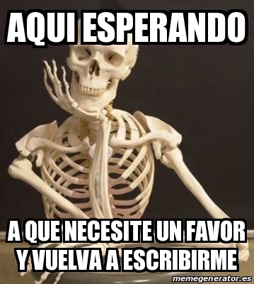 Meme Personalizado - aqui esperando a que necesite un favor y vuelva a