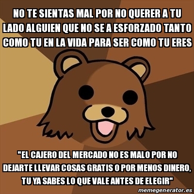 Meme Pedobear - No Te Sientas Mal Por No Querer A Tu Lado Alguien Que 