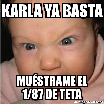 Meme Bebe Furioso Karla Ya Basta Mu Strame El De Teta