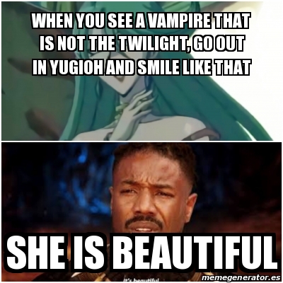 Meme Personalizado - when you see a vampire that is not the twilight, go  out in yugioh and smile like that She is beautiful - 31275298