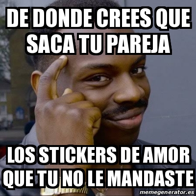 Meme Personalizado De Donde Crees Que Saca Tu Pareja Los Stickers De