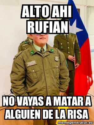 Meme Personalizado - Alto ahi rufian No vayas a matar a alguien de la ...