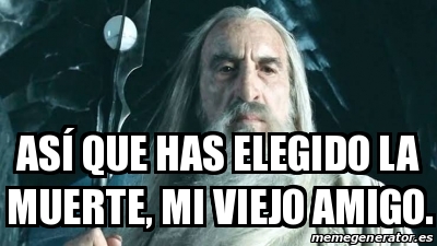 Meme Personalizado - AsÃ­ que has elegido la muerte, mi viejo amigo ...