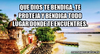 Meme Personalizado - Que Dios te bendiga, te proteja y bendiga todo ...