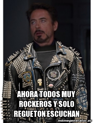 Meme Personalizado - Ahora todos muy rockeros y solo regueton escuchan ...