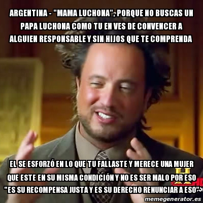 Meme Ancient Aliens - argentina - "mama luchona", porque no buscas un