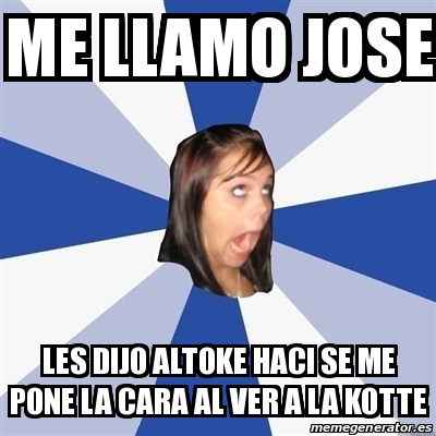 Meme Annoying Facebook Girl - Me llamo jose Les dijo altoke haci se me ...