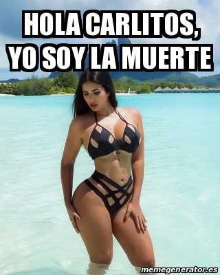 Meme Personalizado Hola Carlitos Yo Soy La Muerte