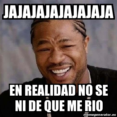 Meme Yo Dawg JAJAJAJAJajajaja En Realidad No Se Ni De Que Me Rio