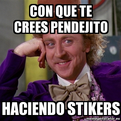 Meme Willy Wonka Con Que Te Crees Pendejito Haciendo Stikers