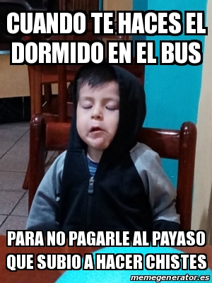 Meme Personalizado Cuando Te Haces El Dormido En El Bus Para No Pagarle Al Payaso Que Subio A