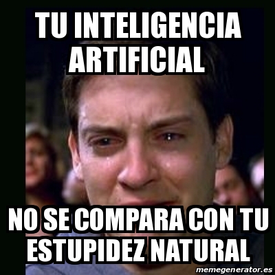 Meme Crying Peter Parker Tu Inteligencia Artificial No Se Compara Con Tu Estupidez Natural