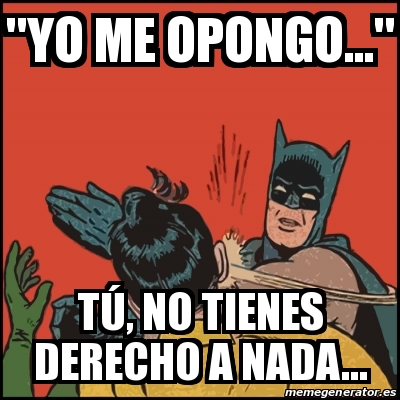 Meme Batman Slaps Robin Yo Me Opongo T No Tienes Derecho A Nada