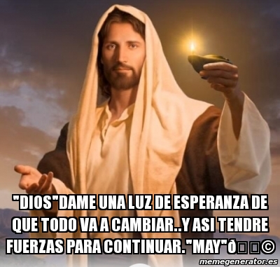 Meme Personalizado Dios Dame Una Luz De Esperanza De Que Todo