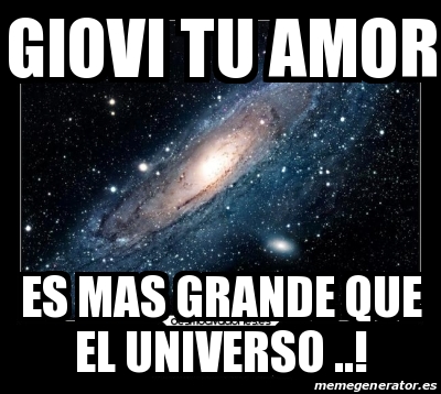 Meme Personalizado - giovi tu amor es mas grande que el universo ...