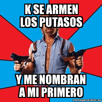Meme Chuck Norris K Se Armen Los Putasos Y Me Nombran A Mi Primero 