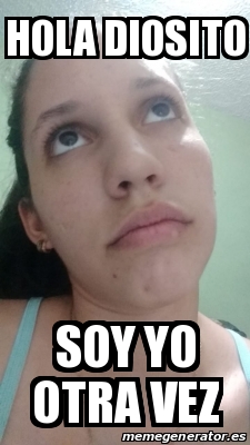 Meme Personalizado - Hola Diosito Soy yo otra vez - 31363254