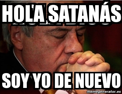 Meme Personalizado Hola Satan S Soy Yo De Nuevo