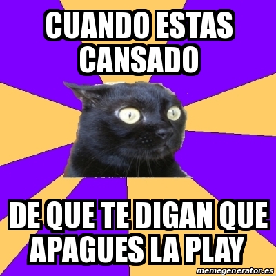 Meme Anxiety Cat - CUANDO ESTAS CANSADO DE QUE TE DIGAN QUE APAGUES LA ...