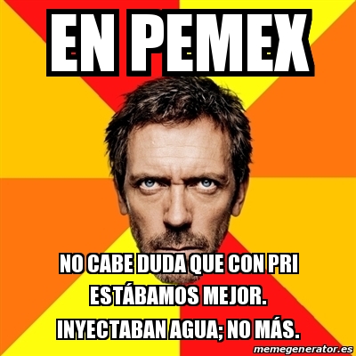 Meme House - En pemex No cabe duda que con PRI estÃ¡bamos ...