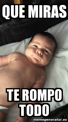 Te Rompo Meme Personalizado - QUE MIRAS TE ROMPO TODO - 31378149