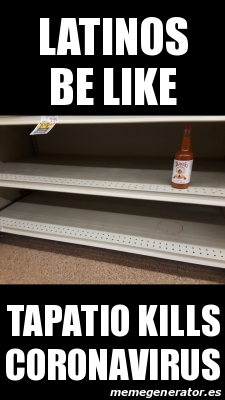 Meme Personalizado - Latinos be like Tapatio kills coronavirus - 31390939