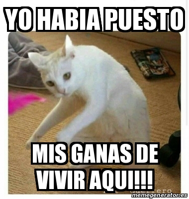 Meme Personalizado Yo Habia Puesto Mis Ganas De Vivir Aqui 31041461