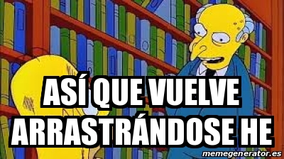 Meme Personalizado - asÃ­ que vuelve arrastrÃ¡ndose he - 31411172