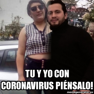 meme personalizado tu y yo con coronavirus piÃnsalo 31418875