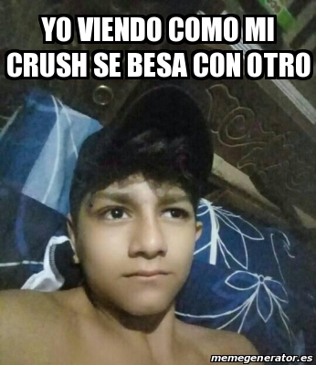 Meme Personalizado Yo Viendo Como Mi Crush Se Besa Con Otro