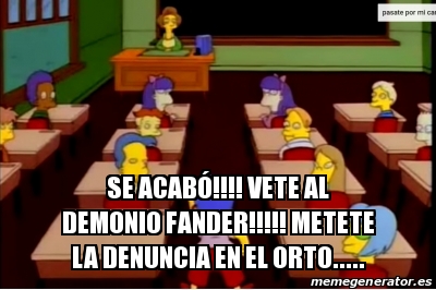 Meme Personalizado Se Acab Vete Al Demonio Fander Metete La Denuncia En El Orto