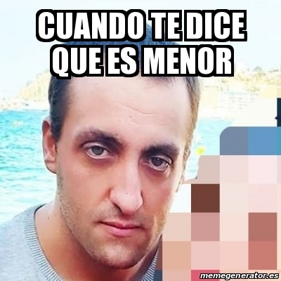 Meme Personalizado Cuando Te Dice Que Es Menor