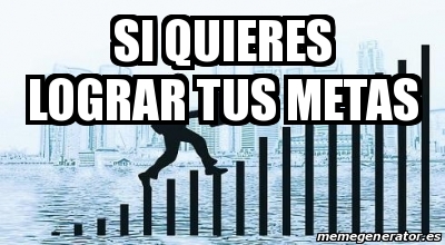 Meme Personalizado Si Quieres Lograr Tus Metas