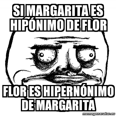 Meme Me Gusta - Si margarita es hipÃ³nimo de flor Flor es HIPERNÃ“NIMO DE  MARGARITA - 31437387