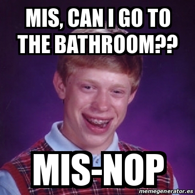Meme Bad Luck Brian - Mis, can i go to the bathroom?? Mis-nop - 31439675