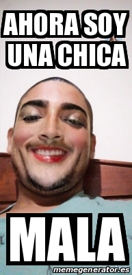 Meme Personalizado - Ahora soy una chica Mala - 31440788