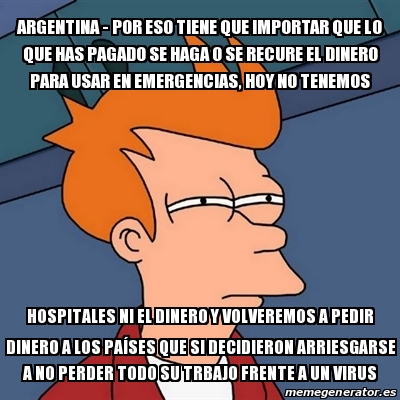 Meme Futurama Fry Argentina Por Eso Tiene Que Importar Que Lo Que Has Pagado Se Haga O Se