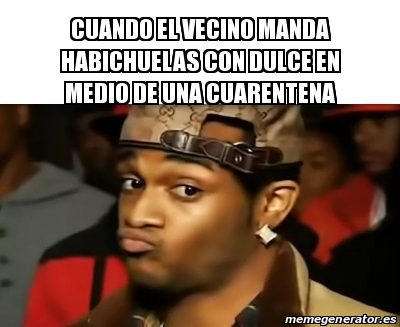 Meme Personalizado Cuando El Vecino Manda Habichuelas Con Dulce